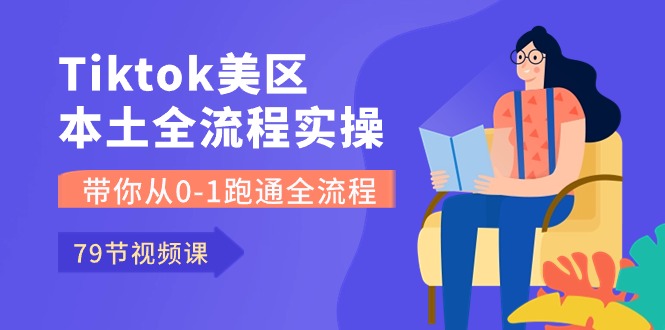 （10743期）Tiktok-美区本土全流程实操课，带你从0-1跑通全流程（79节课）-巴七创客网