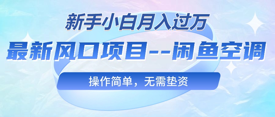 （10767期）最新风口项目—闲鱼空调，新手小白月入过万，操作简单，无需垫资-巴七创客网