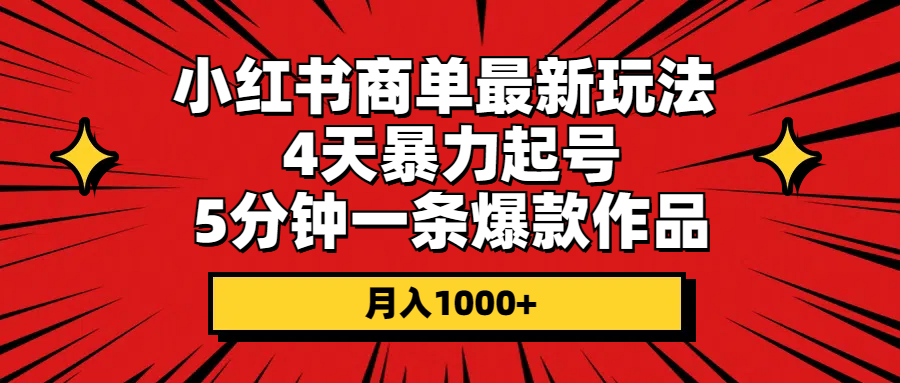 （10779期）小红书商单最新玩法 4天暴力起号 5分钟一条爆款作品 月入1000+-巴七创客网