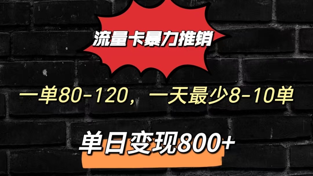 流量卡暴力推销模式一单80-170元一天至少10单，单日变现800元-巴七创客网