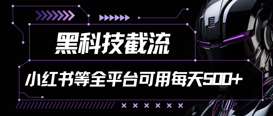 黑科技截流，小红书等全平台可用！每天引流500+-巴七创客网