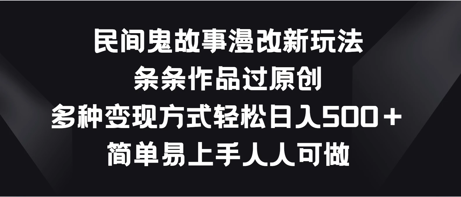 民间鬼故事漫改新玩法，条条作品过原创，多种变现方式轻松日入500＋简单易上手人人可做-巴七创客网