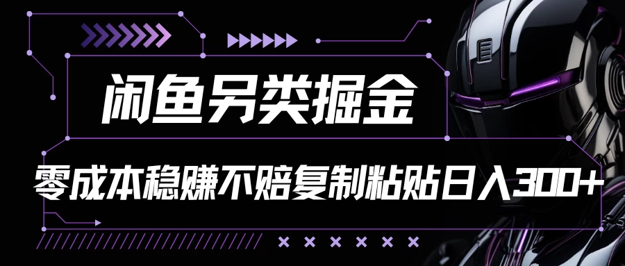 闲鱼另类掘金，100%稳赚不亏零成本投入，每天躺赚300+轻轻松松，你只需要会复制粘贴-巴七创客网