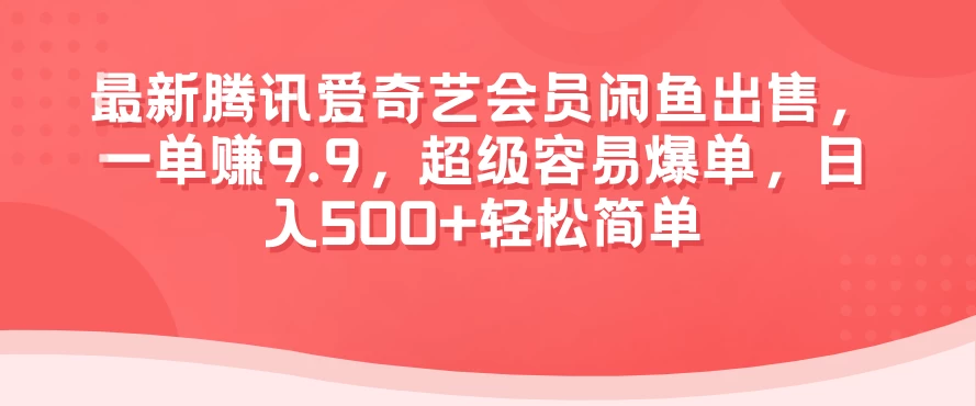 最新腾讯爱奇艺会员闲鱼出售，一单赚9.9，超级容易爆单，日入500+轻松简单-巴七创客网