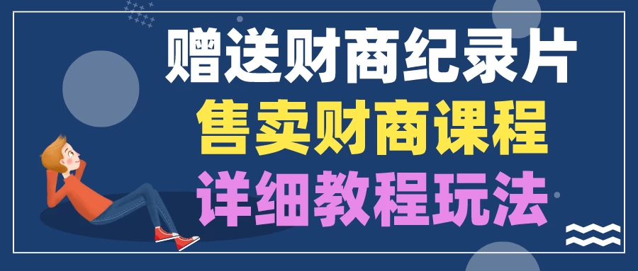 赠送财商纪录片，售卖财商课程，变现详细教程玩法（揭秘）-巴七创客网