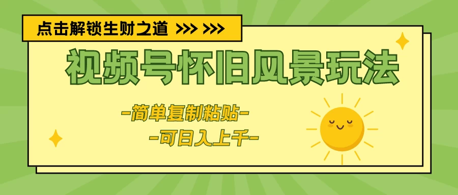 视频号怀旧风景玩法，简单复制粘贴，日入上千-巴七创客网