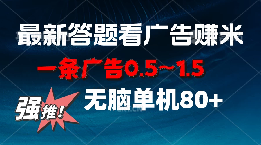 最新答题看广告项目，一条广告0.5~1.5，小白无脑单日80+-巴七创客网