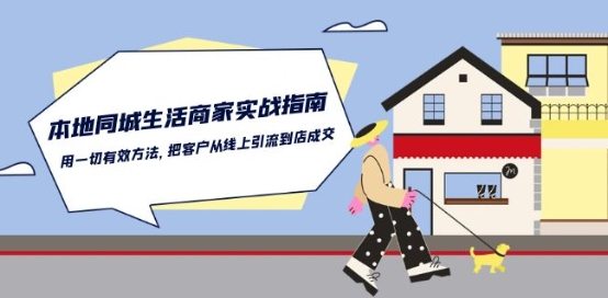 本地同城生活·商家实战指南：用一切有效方法，把客户从线上引流到店成交-巴七创客网
