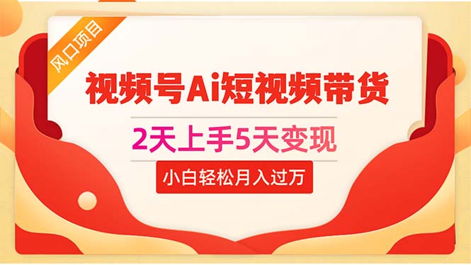 （10807期）2天上手5天变现视频号Ai短视频带货0粉丝0基础小白轻松月入过万-巴七创客网
