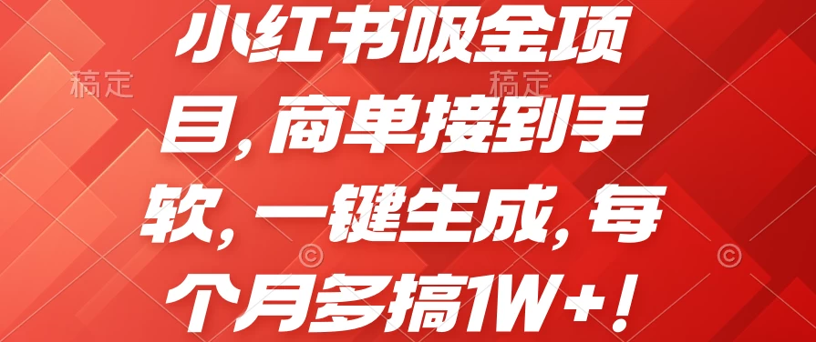 小红书吸金项目，商单接到手软，一键生成，每个月多搞1W+-巴七创客网
