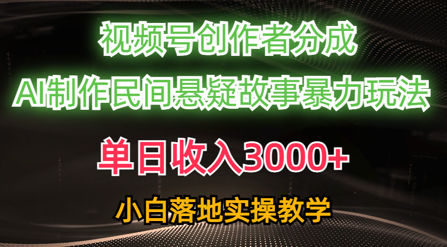 （10853期）单日收入3000+，视频号创作者分成，AI创作民间悬疑故事，条条爆流，小白-巴七创客网