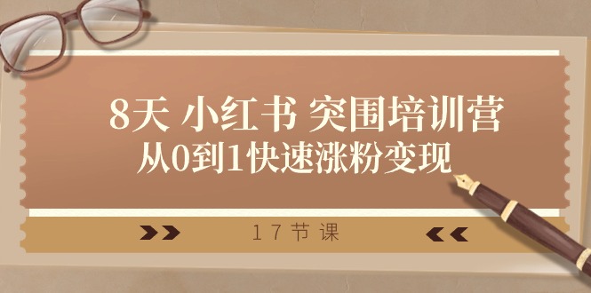 （10869期）28天 小红书 突围培训营，从0到1快速涨粉变现（17节课）-巴七创客网