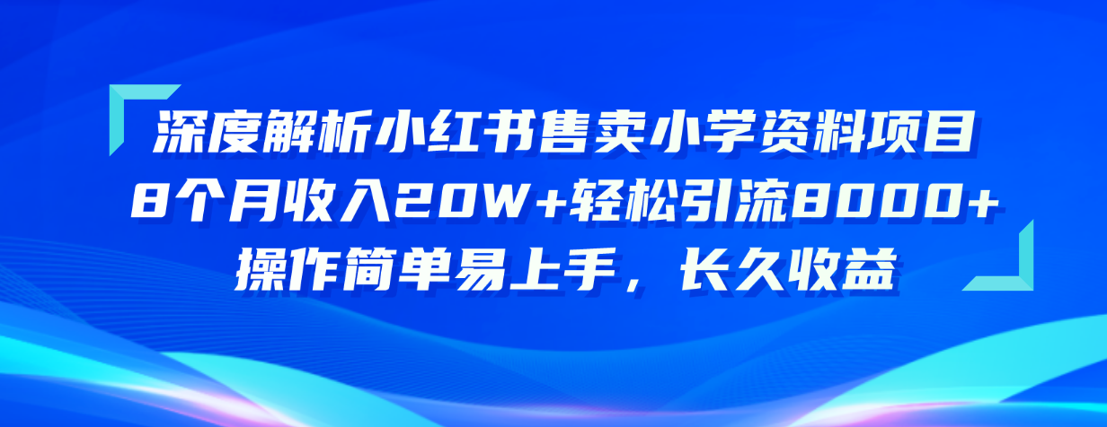（10910期）深度解析小红书售卖小学资料项目 8个月收入20W+轻松引流8000+操作简单…-巴七创客网