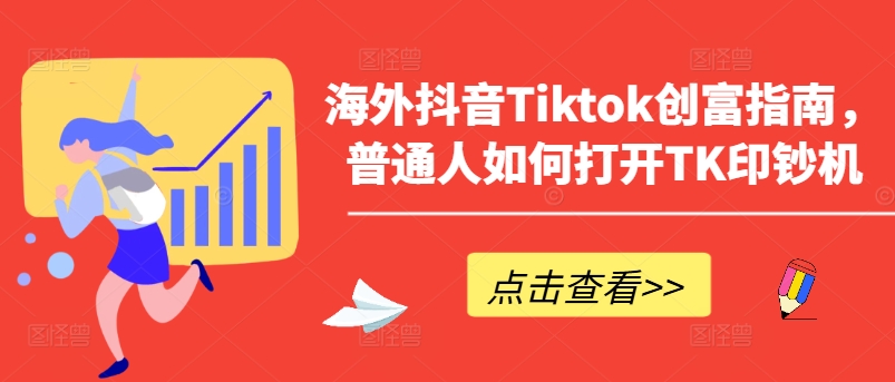 海外抖音Tiktok创富指南，普通人如何打开TK印钞机-巴七创客网