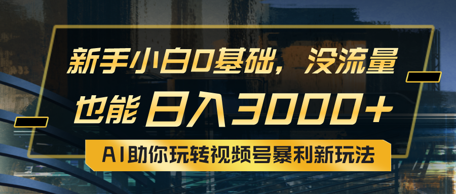 （10932期）小白0基础，没流量也能日入3000+：AI助你玩转视频号暴利新玩法-巴七创客网