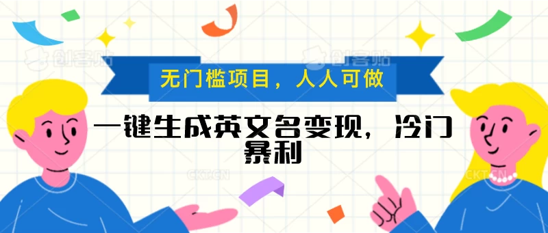 一键生成英文名变现，冷门暴利项目无门槛，成交率极高-巴七创客网