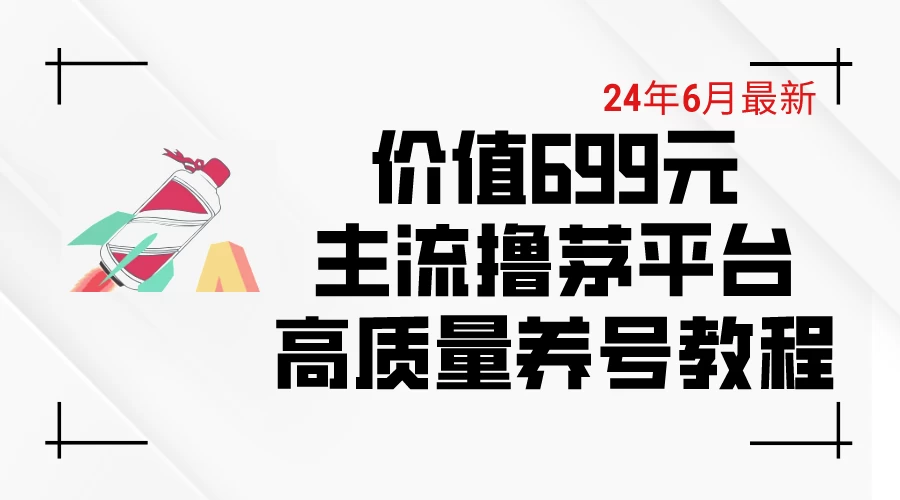 6月最新，价值699的主流撸茅台平台，精品养号下车攻略-巴七创客网