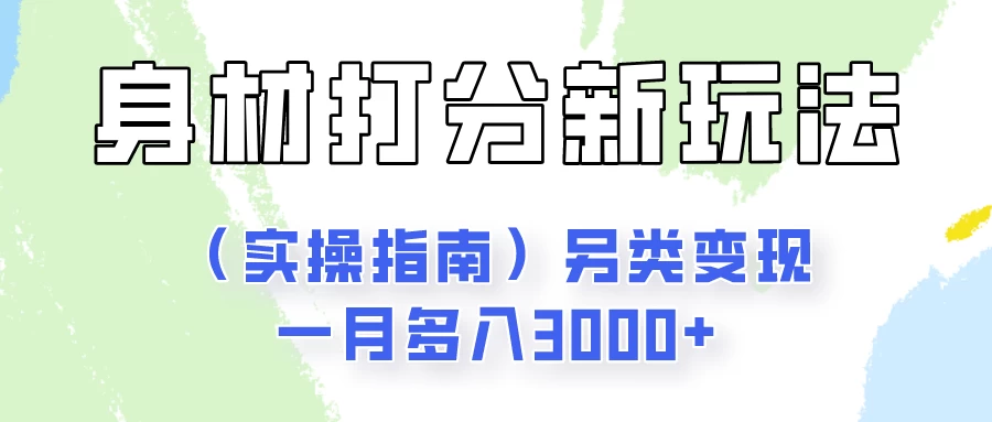 身材颜值打分新玩法（实操指南）另类变现一月多入3000+-巴七创客网