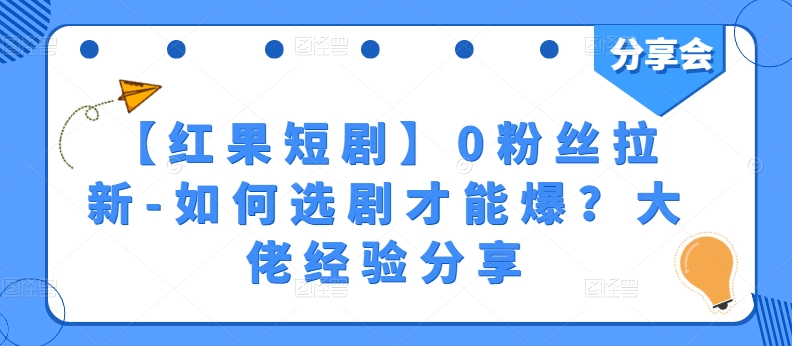 【红果短剧】0粉丝拉新-如何选剧才能爆？大佬经验分享-巴七创客网