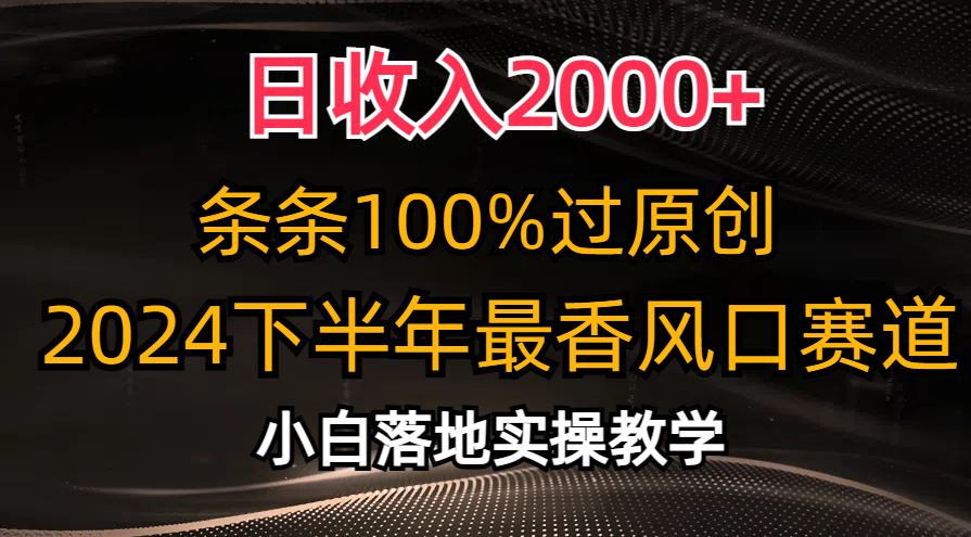 （10951期）日收入2000+，条条100%过原创，2024下半年最香风口赛道，小白轻松上手-巴七创客网