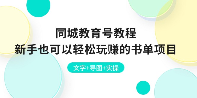 （10958期）同城教育号教程：新手也可以轻松玩赚的书单项目  文字+导图+实操-巴七创客网