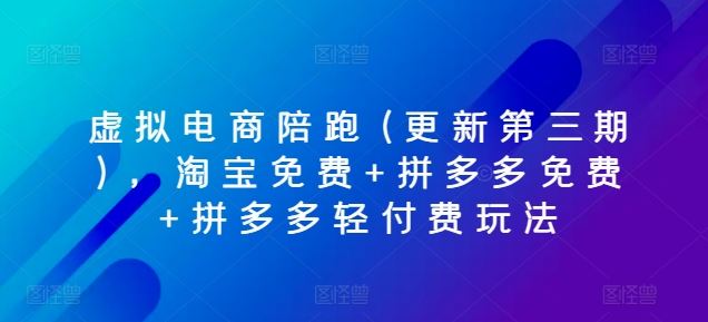 虚拟电商陪跑(更新第三期)，淘宝免费+拼多多免费+拼多多轻付费玩法-巴七创客网