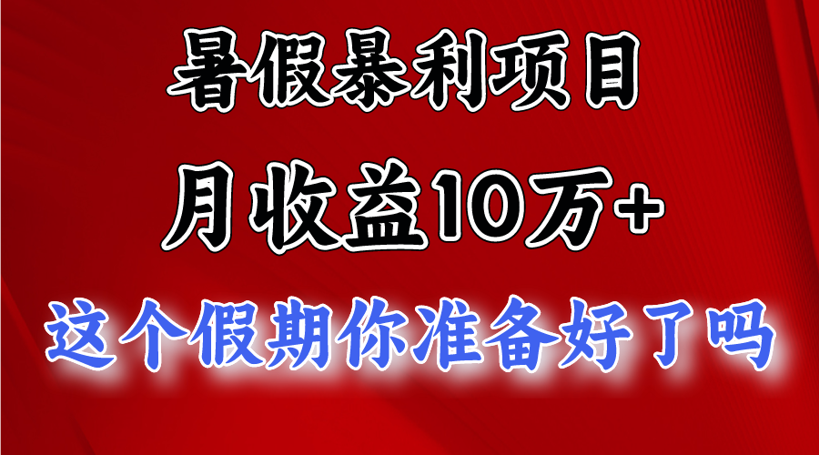 月入10万+，暑假暴利项目，每天收益至少3000+-巴七创客网