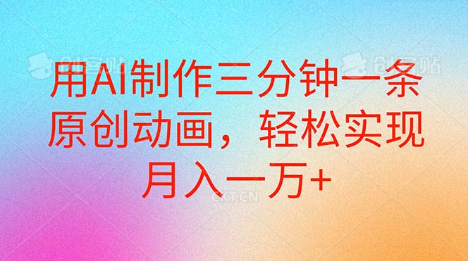 （10976期）用AI制作三分钟一条原创动画，轻松实现月入一万+-巴七创客网