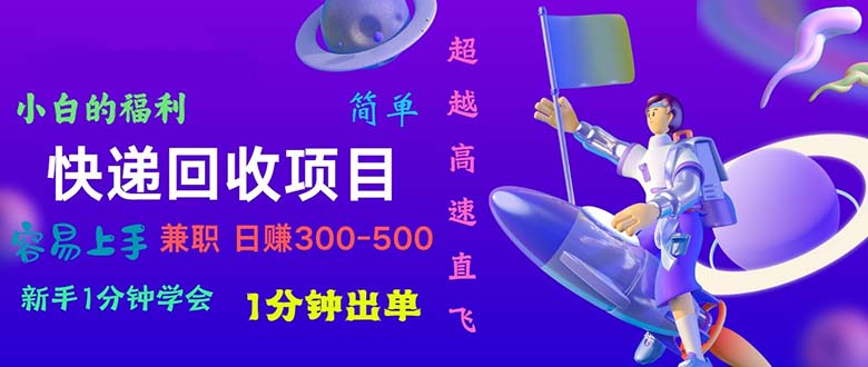 （10973期）快递回收项目，小白一分钟学会，一分钟出单，可长期干，日赚300~800-巴七创客网
