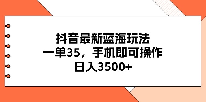 （11025期）抖音最新蓝海玩法，一单35，手机即可操作，日入3500+，不了解一下真是…-巴七创客网