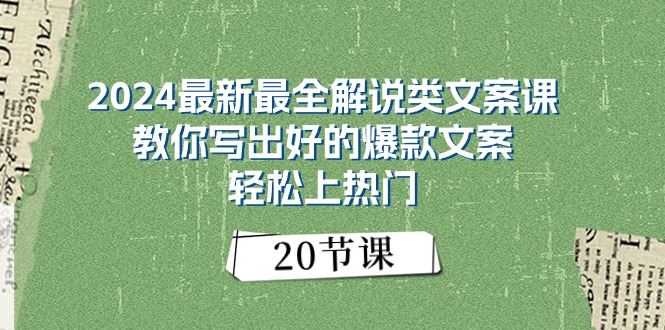 （11044期）2024最新最全解说类文案课：教你写出好的爆款文案，轻松上热门（20节）-巴七创客网