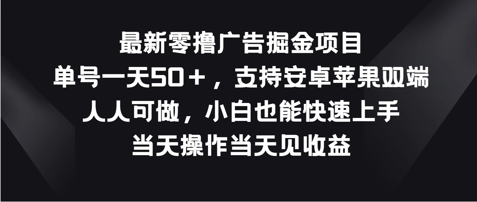 最新零撸广告掘金项目，单号一天50＋，支持安卓苹果双端，人人可做，小白也能快速上手，当天操作当天见收益-巴七创客网