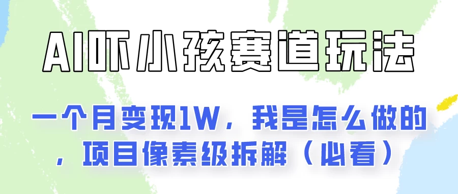 通过AI吓小孩这个赛道玩法月入过万，我是怎么做的？-巴七创客网
