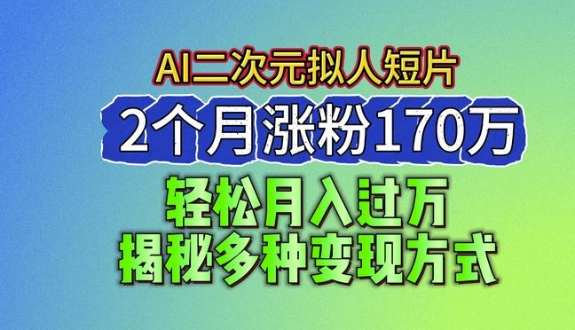2024最新蓝海AI生成二次元拟人短片，2个月涨粉170万，揭秘多种变现方式【揭秘】-巴七创客网