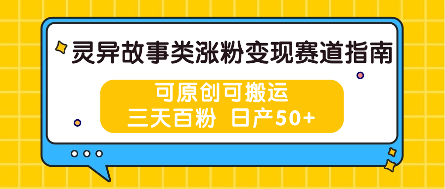 灵异故事类涨粉变现赛道指南，可原创可搬运，三天百粉 日产50+-巴七创客网