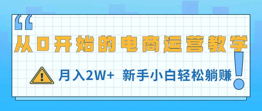 （11081期）从0开始的电商运营教学，月入2W+，新手小白轻松躺赚-巴七创客网