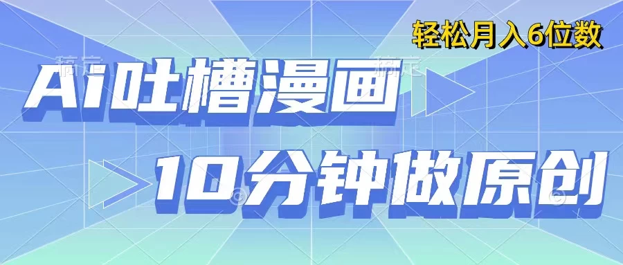 用AI做中式吐槽漫画，10分钟一个原创作品，轻松实现月入6位数-巴七创客网