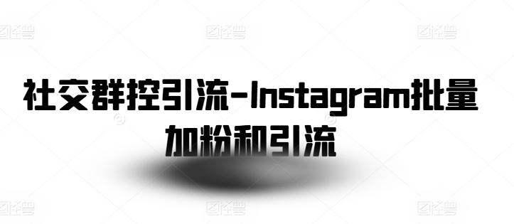 社交群控引流-Instagram批量加粉和引流-巴七创客网