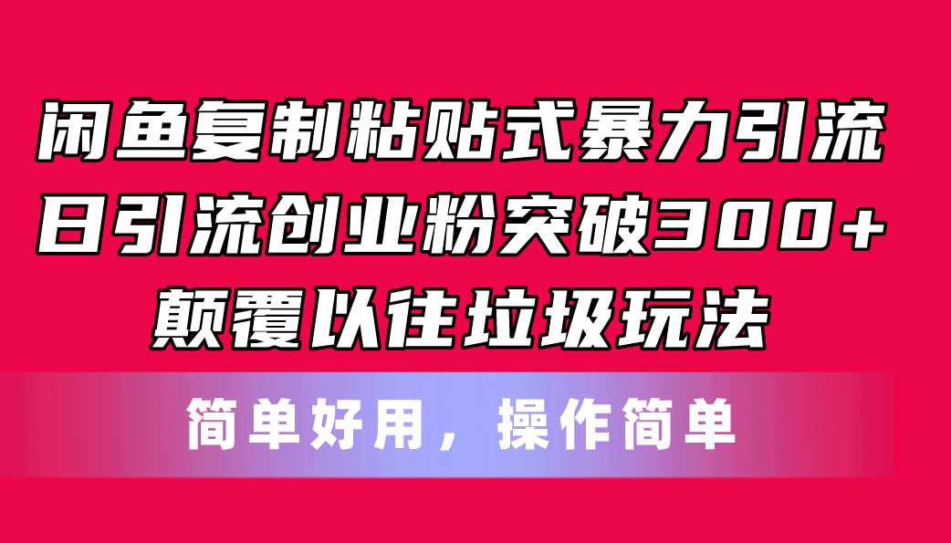 （11119期）闲鱼复制粘贴式暴力引流，日引流突破300+，颠覆以往垃圾玩法，简单好用-巴七创客网