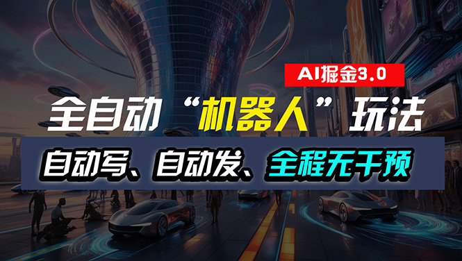 （11121期）全自动掘金“自动化机器人”玩法，自动写作自动发布，全程无干预，完全…-巴七创客网