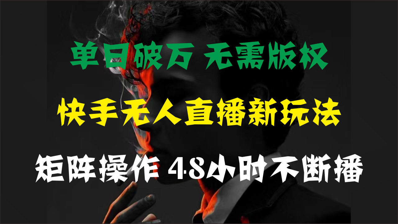（11142期）单日破万，快手无人直播新玩法，无需版权，支持矩阵操作，48小时不断播-巴七创客网