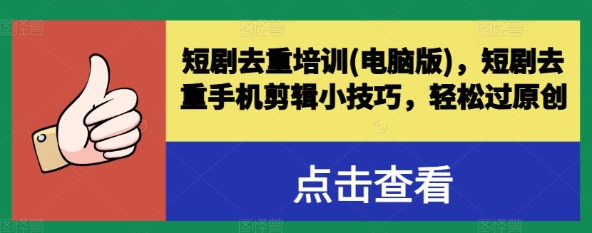 短剧去重培训(电脑版)，短剧去重手机剪辑小技巧，轻松过原创-巴七创客网