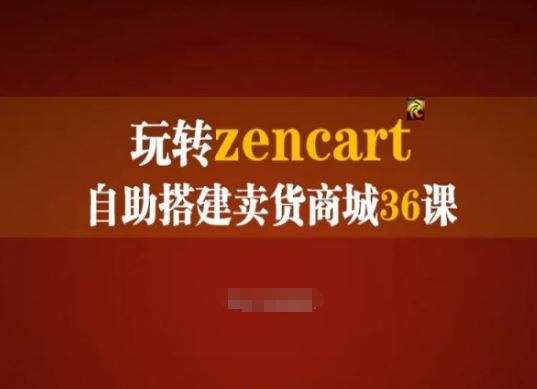 玩转zencart自助搭建卖货商城36课，zencart外贸建站完全实操手册-巴七创客网