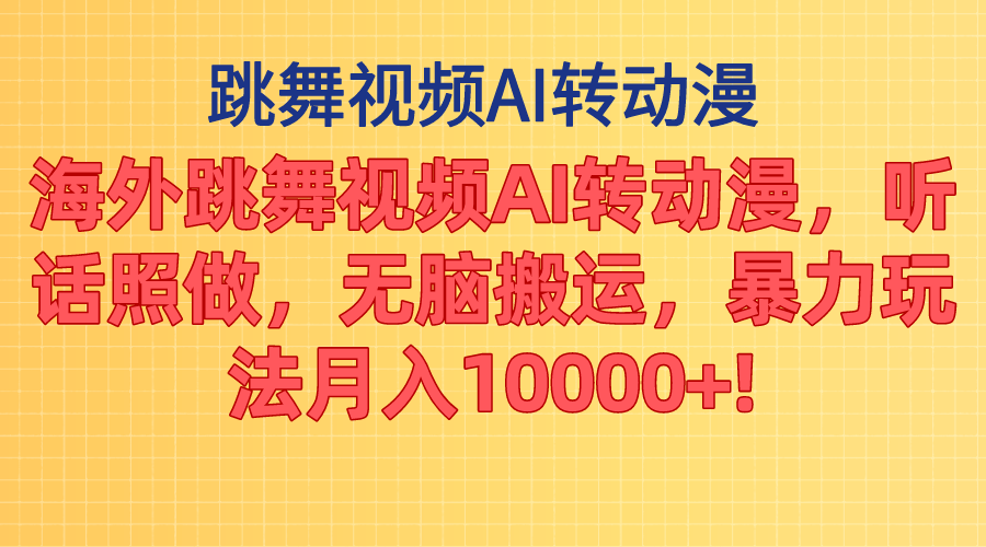 （11190期）海外跳舞视频AI转动漫，听话照做，无脑搬运，暴力玩法 月入10000+-巴七创客网