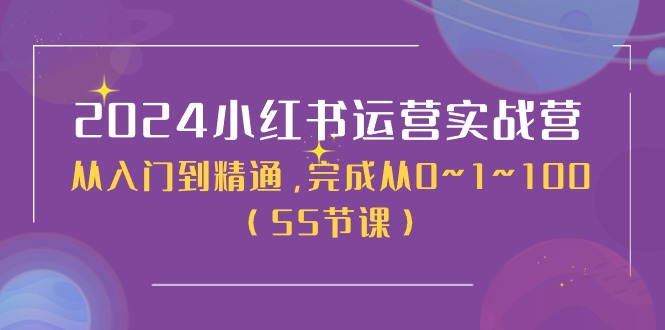 2024小红书运营实战营，从入门到精通，完成从0~1~100（51节课）-巴七创客网
