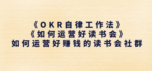 《OKR自律工作法》+《如何运营好读书会》如何运营好赚钱的读书会社群-巴七创客网