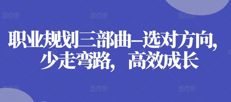 职业规划三部曲–选对方向，少走弯路，高效成长-巴七创客网