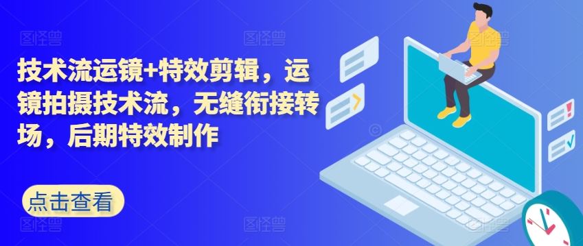 技术流运镜+特效剪辑，​运镜拍摄技术流，无缝衔接转场，后期特效制作-巴七创客网