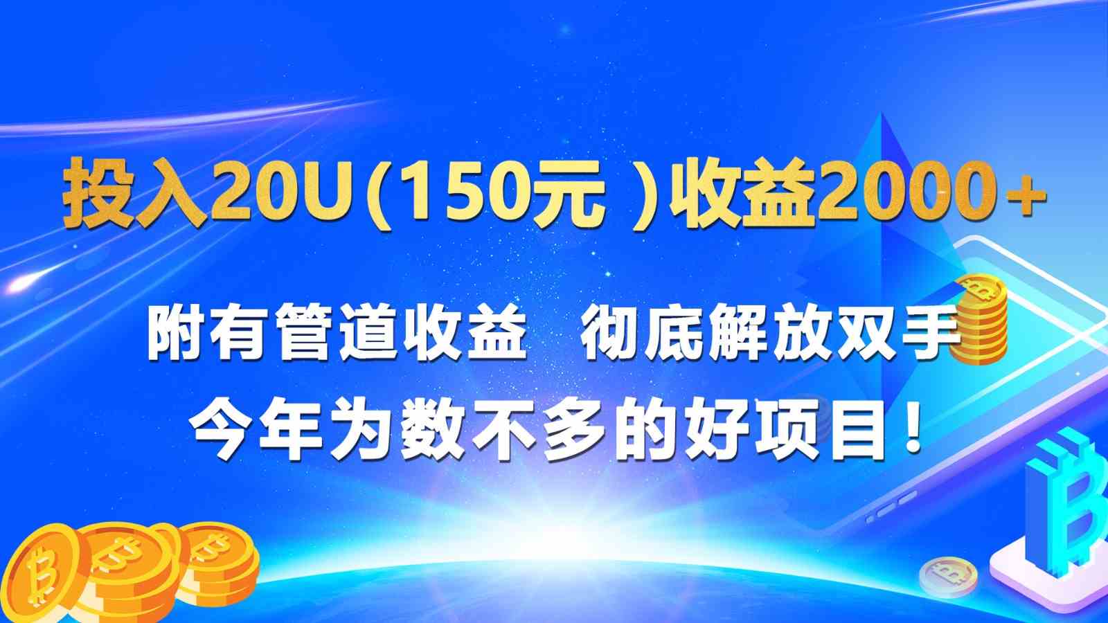 投入20u（150元 ）收益2000+ 附有管道收益  彻底解放双手  今年为数不多的好项目！-巴七创客网