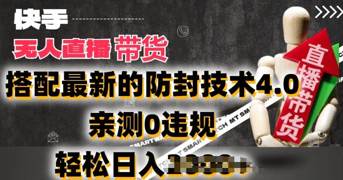 2024年快手无人直播卖货，搭配最新的防封技术4.0.亲测0违规，轻松日入2k【揭秘】-巴七创客网